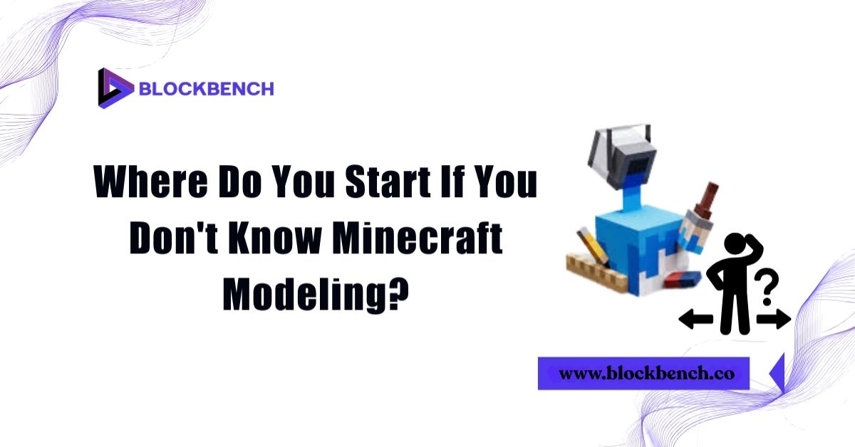 Where Do You Start If You Don't Know Minecraft Modeling